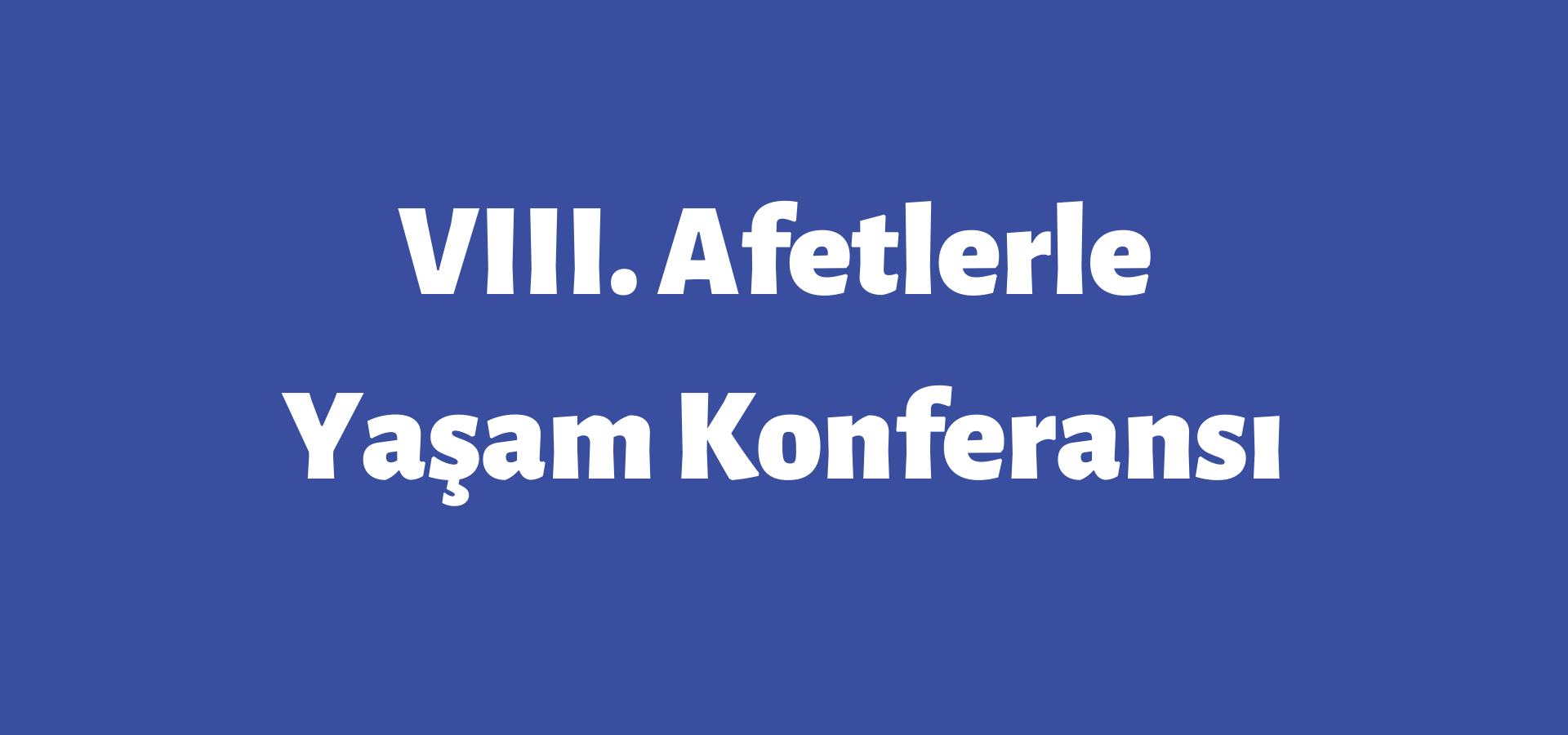 VIII. Afetlerle Yaşam Konferansı