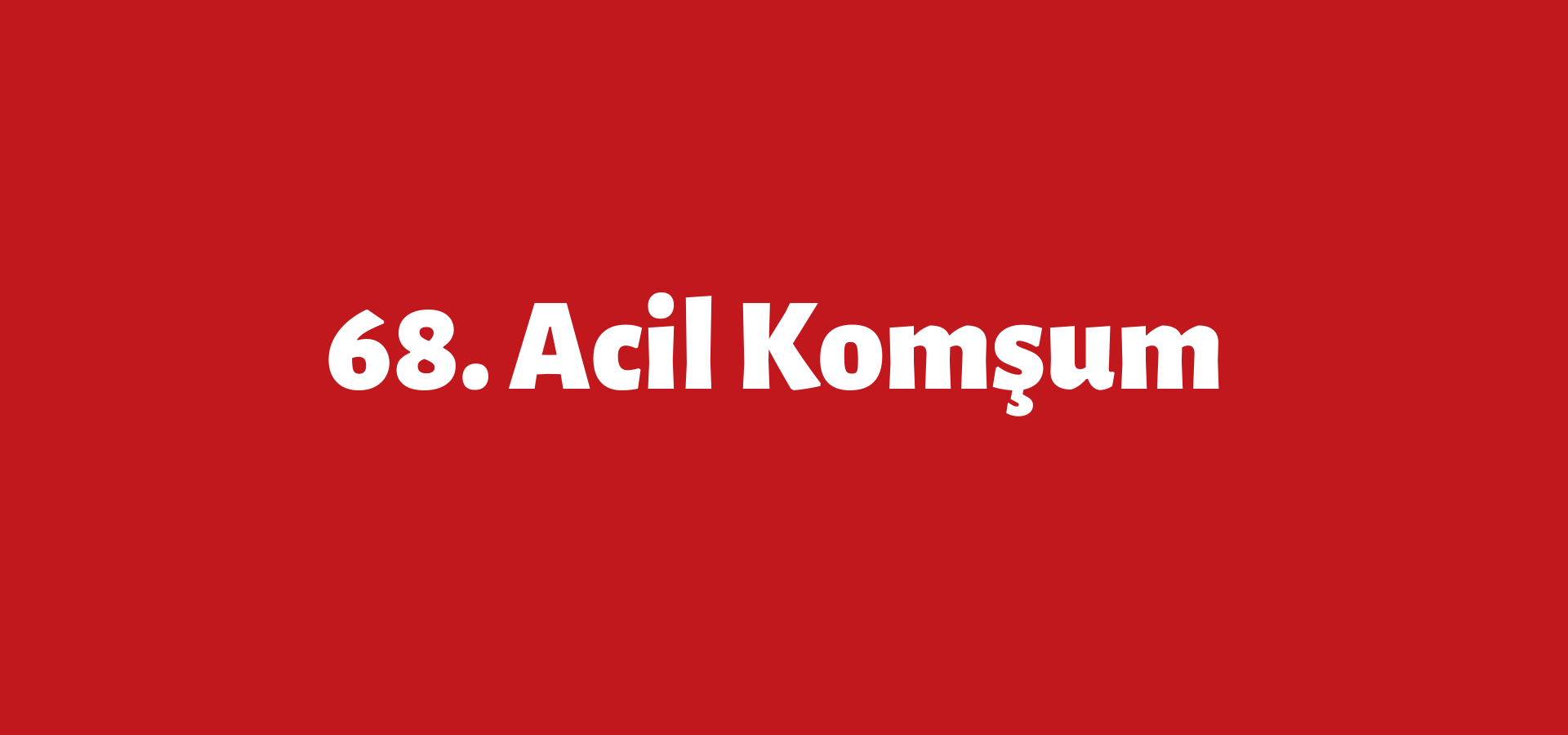 68.acil komşum
